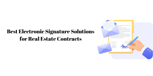 Best Electronic Signature Solutions for Real Estate Contracts
